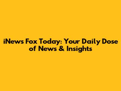 iNews Fox Today: Your Daily Dose of News & Insights