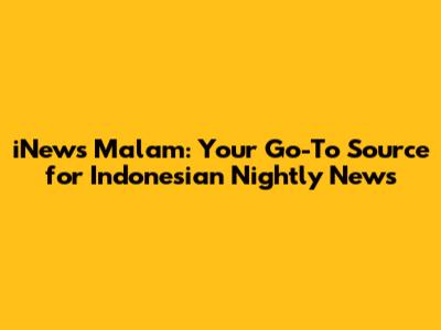 iNews Malam: Your Go-To Source for Indonesian Nightly News