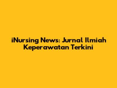 iNursing News: Jurnal Ilmiah Keperawatan Terkini