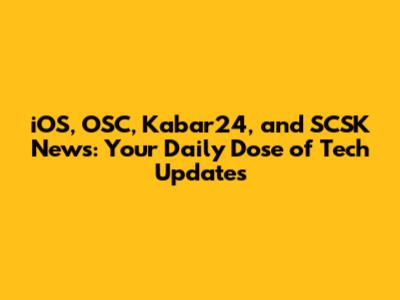 iOS, OSC, Kabar24, and SCSK News: Your Daily Dose of Tech Updates