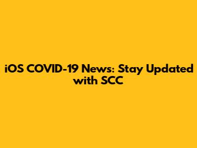 iOS COVID-19 News: Stay Updated with SCC