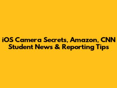 iOS Camera Secrets, Amazon, CNN Student News & Reporting Tips