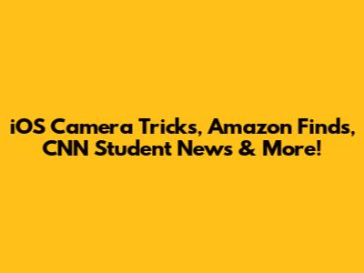 iOS Camera Tricks, Amazon Finds, CNN Student News & More!