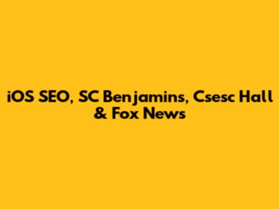iOS SEO, SC Benjamins, Csesc Hall & Fox News