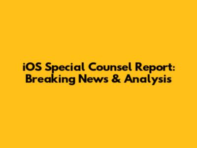 iOS Special Counsel Report: Breaking News & Analysis