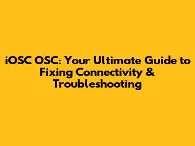 iOSC OSC: Your Ultimate Guide to Fixing Connectivity & Troubleshooting