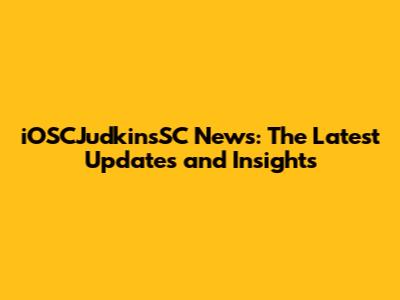iOSCJudkinsSC News: The Latest Updates and Insights