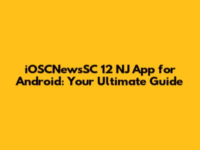 iOSCNewsSC 12 NJ App for Android: Your Ultimate Guide