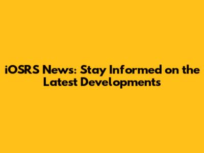 iOSRS News: Stay Informed on the Latest Developments