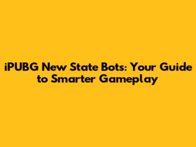 iPUBG New State Bots: Your Guide to Smarter Gameplay