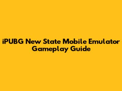 iPUBG New State Mobile Emulator Gameplay Guide