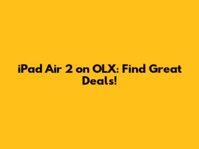 iPad Air 2 on OLX: Find Great Deals!