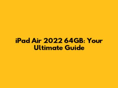 iPad Air 2022 64GB: Your Ultimate Guide