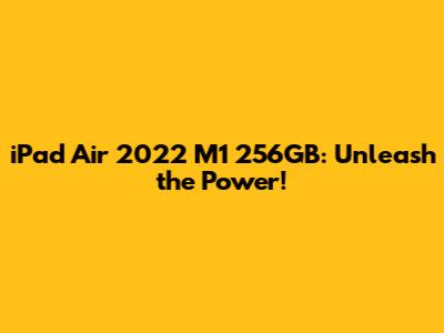 iPad Air 2022 M1 256GB: Unleash the Power!