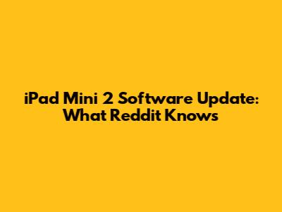 iPad Mini 2 Software Update: What Reddit Knows