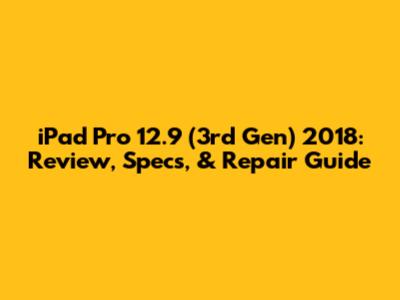 iPad Pro 12.9" (3rd Gen) 2018: Review, Specs, & Repair Guide
