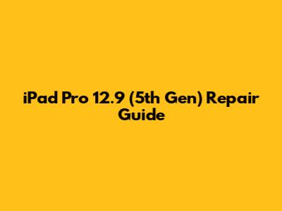 iPad Pro 12.9" (5th Gen) Repair Guide