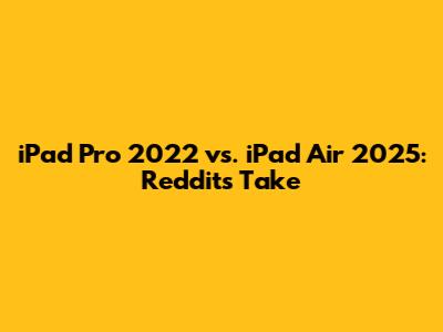 iPad Pro 2022 vs. iPad Air 2025: Reddit's Take
