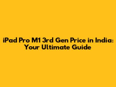 iPad Pro M1 3rd Gen Price in India: Your Ultimate Guide