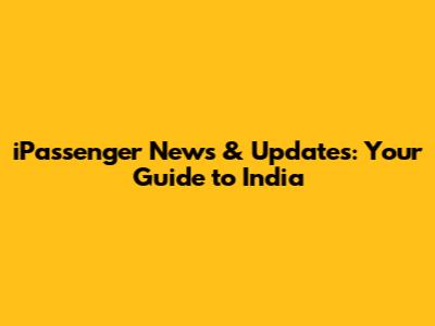 iPassenger News & Updates: Your Guide to India