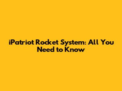 iPatriot Rocket System: All You Need to Know