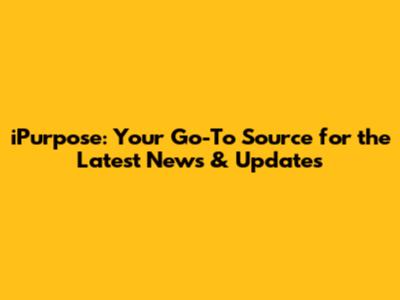 iPurpose: Your Go-To Source for the Latest News & Updates