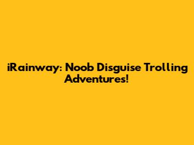 iRainway: Noob Disguise Trolling Adventures!