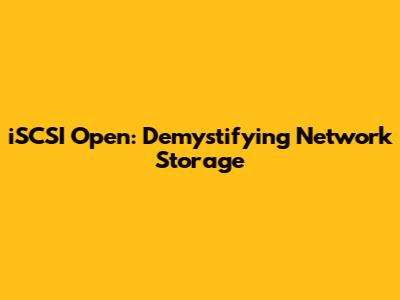 iSCSI Open: Demystifying Network Storage