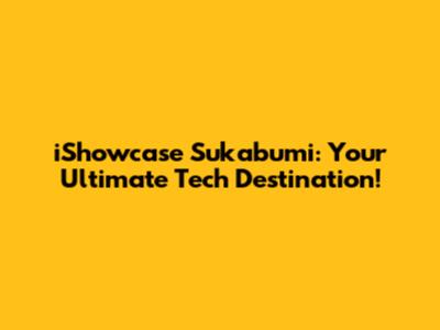 iShowcase Sukabumi: Your Ultimate Tech Destination!
