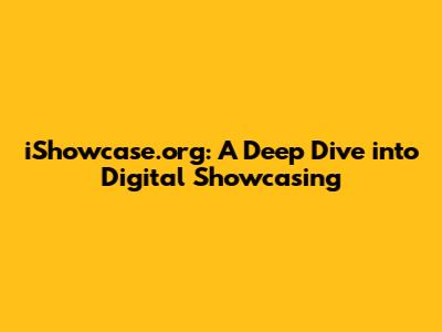 iShowcase.org: A Deep Dive into Digital Showcasing