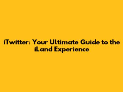 iTwitter: Your Ultimate Guide to the iLand Experience