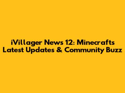 iVillager News 12: Minecraft's Latest Updates & Community Buzz