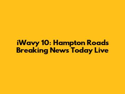 iWavy 10: Hampton Roads Breaking News Today Live