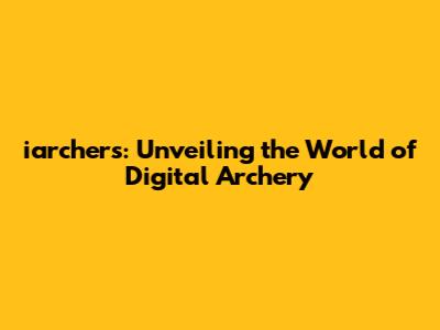 iarcher's: Unveiling the World of Digital Archery