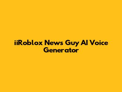 iiRoblox News Guy AI Voice Generator