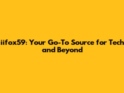 iifox59: Your Go-To Source for Tech and Beyond