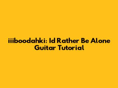 iiiboodahki: I'd Rather Be Alone Guitar Tutorial