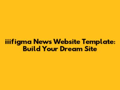 iiifigma News Website Template: Build Your Dream Site