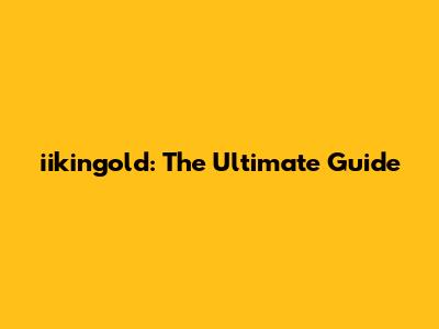 iikingold: The Ultimate Guide