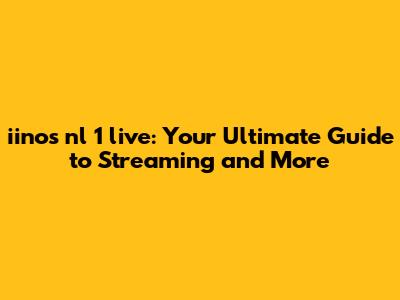 iinos nl 1 live: Your Ultimate Guide to Streaming and More