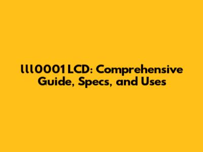 lll0001 LCD: Comprehensive Guide, Specs, and Uses