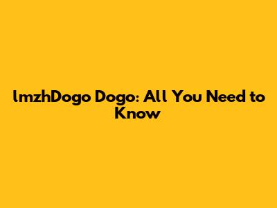 lmzhDogo Dogo: All You Need to Know