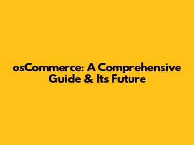 osCommerce: A Comprehensive Guide & Its Future
