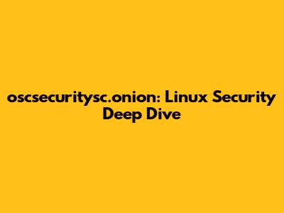 oscsecuritysc.onion: Linux Security Deep Dive
