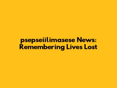psepseiilimasese News: Remembering Lives Lost