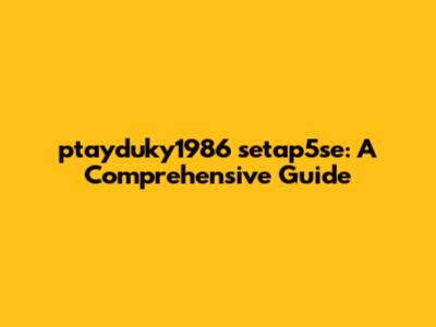 ptayduky1986 setap5se: A Comprehensive Guide