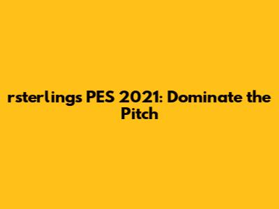 rsterling's PES 2021: Dominate the Pitch