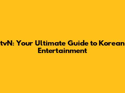 tvN: Your Ultimate Guide to Korean Entertainment