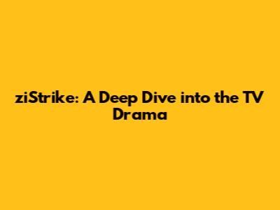 ziStrike: A Deep Dive into the TV Drama